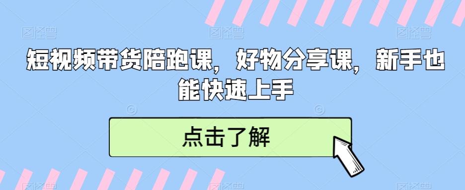 短视频带货陪跑课，好物分享课，新手也能快速上手-海旭网创