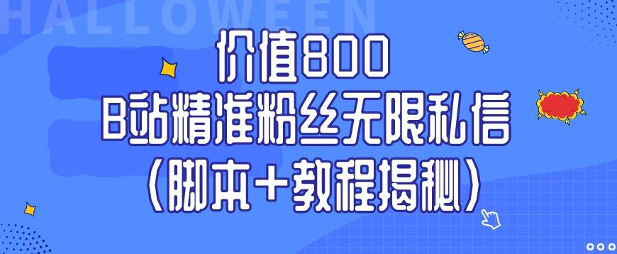 价值800 B站精准粉丝无限私信（脚本+教程揭秘）-海旭网创