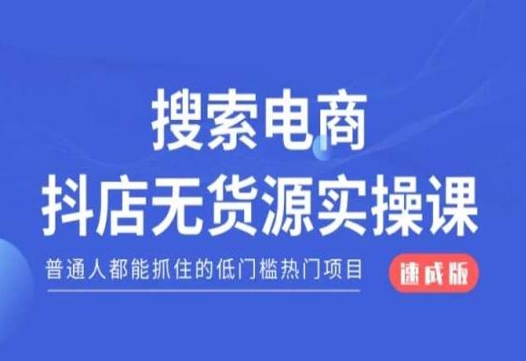 搜索电商抖店无货源必修课，普通人都能抓住的低门槛热门项目【速成版】-海旭网创