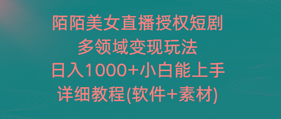 陌陌美女直播授权短剧，多领域变现玩法，日入1000+小白能上手，详细教程-海旭网创