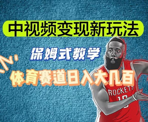 中视频变现新玩法，体育赛道日入大几百【揭秘】-海旭网创