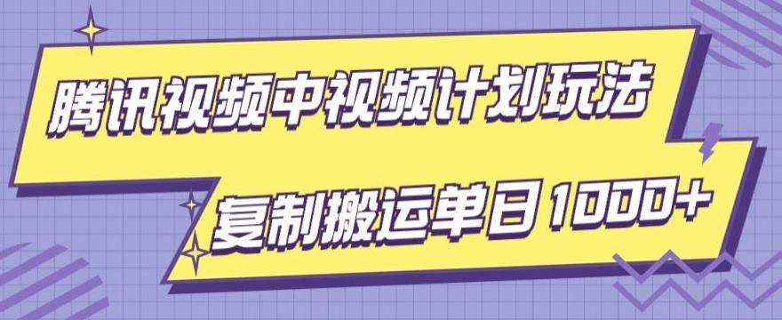 腾讯视频中视频计划项目玩法，简单搬运复制可刷爆流量，轻松单日收益1000+-海旭网创