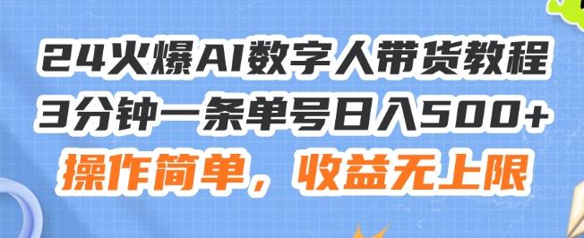 24火爆AI数字人带货教程，3分钟一条单号日入500+，操作简单，收益无上限【揭秘】-海旭网创