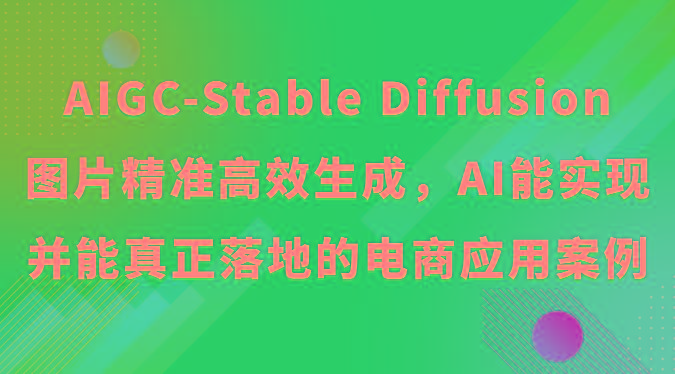 AIGC-Stable Diffusion图片精准高效生成，AI能实现并能真正落地的电商应用案例-海旭网创