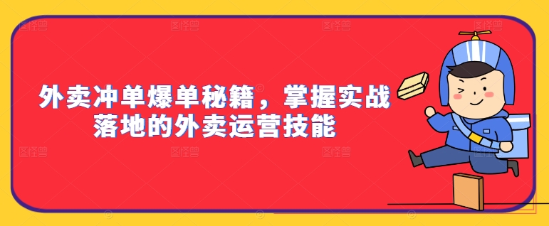 外卖冲单爆单秘籍，掌握实战落地的外卖运营技能-海旭网创