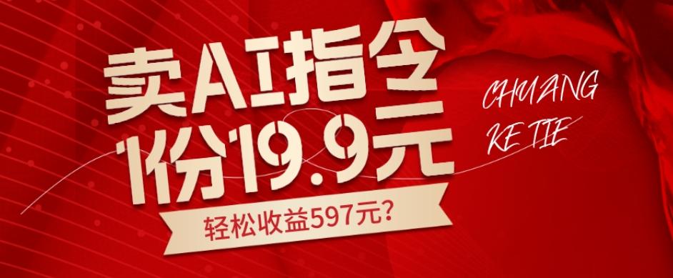 卖AI指令，1份19.9元，1天能卖30份？轻松收益597元？-海旭网创