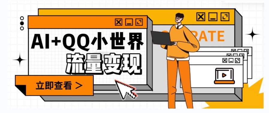 AI+QQ小世界流量变现项目，视频非常容易爆，教程简单无脑，收益非常可观-海旭网创
