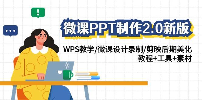 微课PPT制作2.0新版：WPS教学/微课设计录制/剪映后期美化/教程+工具+素材-海旭网创