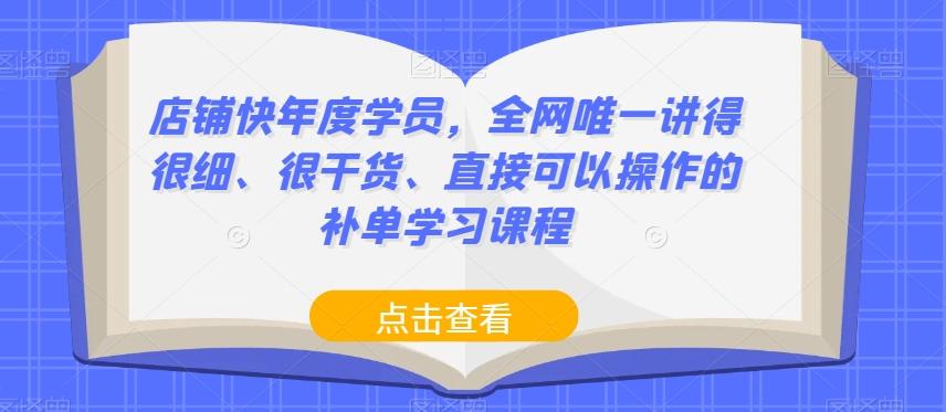 店铺快年度学员，全网唯一讲得很细、很干货、直接可以操作的补单学习课程-海旭网创