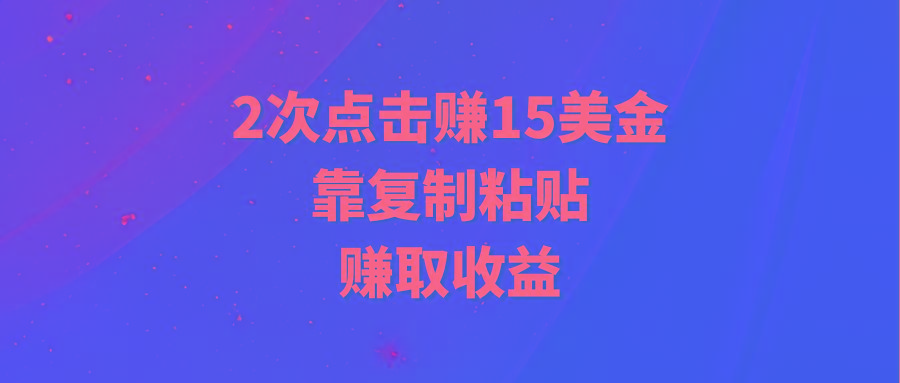(9384期)靠2次点击赚15美金，复制粘贴就能赚取收益-海旭网创