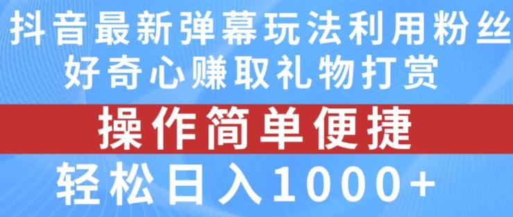 抖音弹幕最新玩法，利用粉丝好奇心赚取礼物打赏，轻松日入1000+-海旭网创