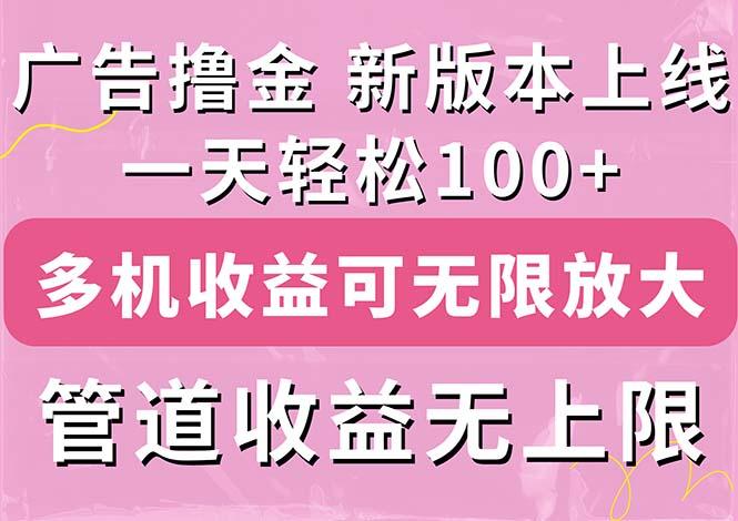 广告撸金新版内测，收益翻倍！每天轻松100+，多机多账号收益无上限，抢…-海旭网创