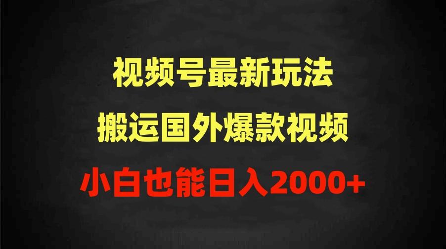 (9796期)2024视频号最新玩法，搬运国外爆款视频，100%过原创，小白也能日入2000+-海旭网创