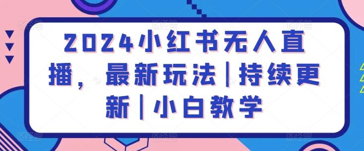 2024小红书无人直播，最新玩法|持续更新|小白教学-海旭网创