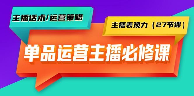 (9424期)单品运营实操主播必修课：主播话术/运营策略/主播表现力(27节课)-海旭网创