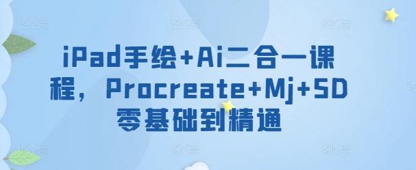 iPad手绘+Ai二合一课程，​Procreate+Mj+SD零基础到精通-海旭网创