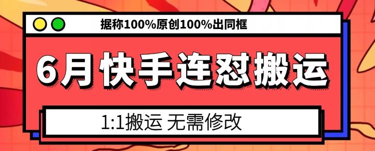 6月快手连怼搬运，模板搬运，据称100%原创100%出同框-海旭网创