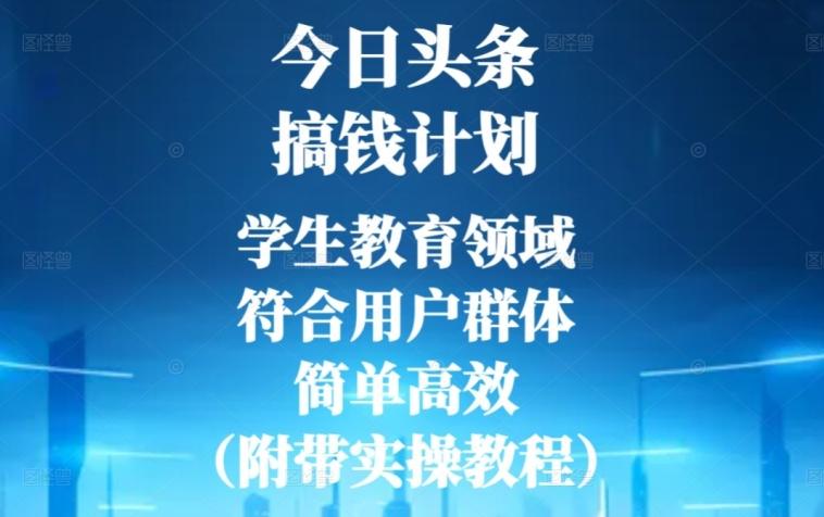 今日头条搞钱计划，学生教育领域，符合用户群体，简单高效（附带实操教程）-海旭网创