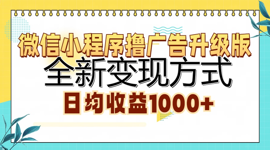 微信小程序撸广告升级版，全新变现方式，日均收益1000+-海旭网创