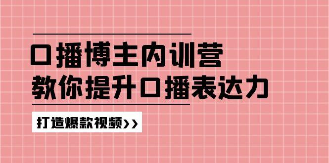 高级口播博主内训营：百万粉丝博主教你提升口播表达力，打造爆款视频-海旭网创