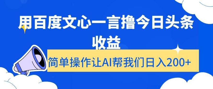 用百度文心一言撸今日头条收益，简单操作让AI帮我们日入200+【揭秘】-海旭网创